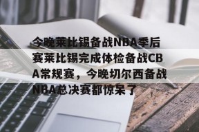 LOL官网-今晚莱比锡备战NBA季后赛莱比锡完成体检备战CBA常规赛，今晚切尔西备战NBA总决赛都惊呆了的简单介绍
